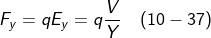 \fn_cm F_{y}= qE_{y}= q\frac{V}{Y}\, \, \, \, \, \left ( 10-37 \right )